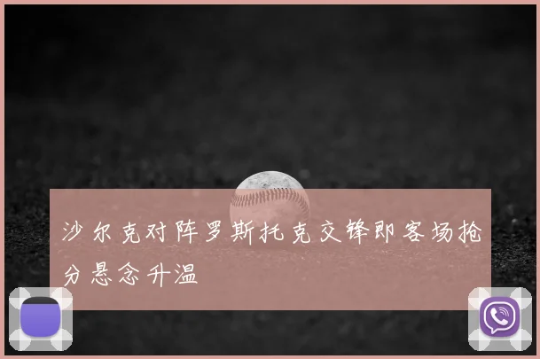 沙尔克对阵罗斯托克交锋即客场抢分悬念升温