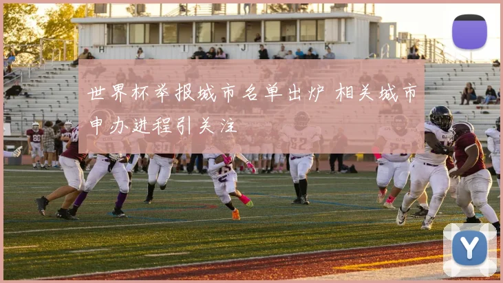 世界杯举报城市名单出炉 相关城市申办进程引关注