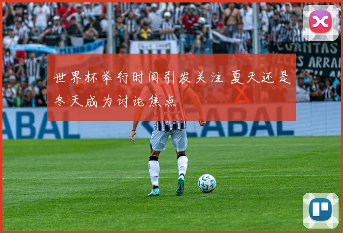 世界杯举行时间引发关注 夏天还是冬天成为讨论焦点