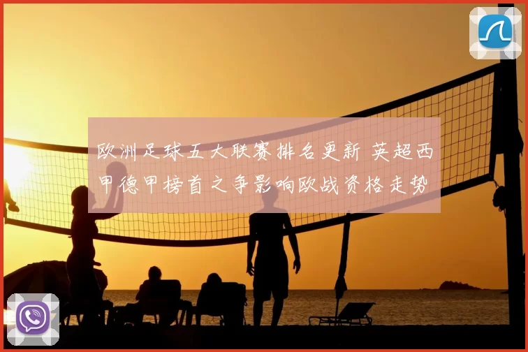 欧洲足球五大联赛排名更新 英超西甲德甲榜首之争影响欧战资格走势