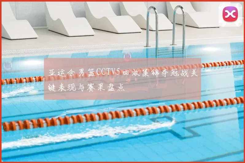 亚运会男篮CCTV5回放集锦夺冠战关键表现与赛果盘点