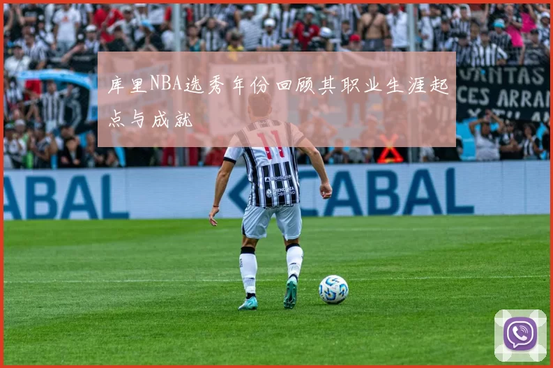 库里NBA选秀年份回顾其职业生涯起点与成就