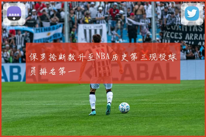 保罗抢断数升至NBA历史第三现役球员排名第一
